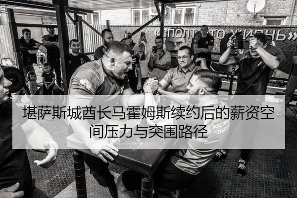 堪萨斯城酋长马霍姆斯续约后的薪资空间压力与突围路径